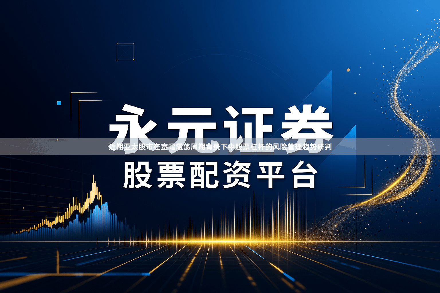 近期亚太股市在宽幅震荡周期背景下中股票杠杆的风险管理趋势研判