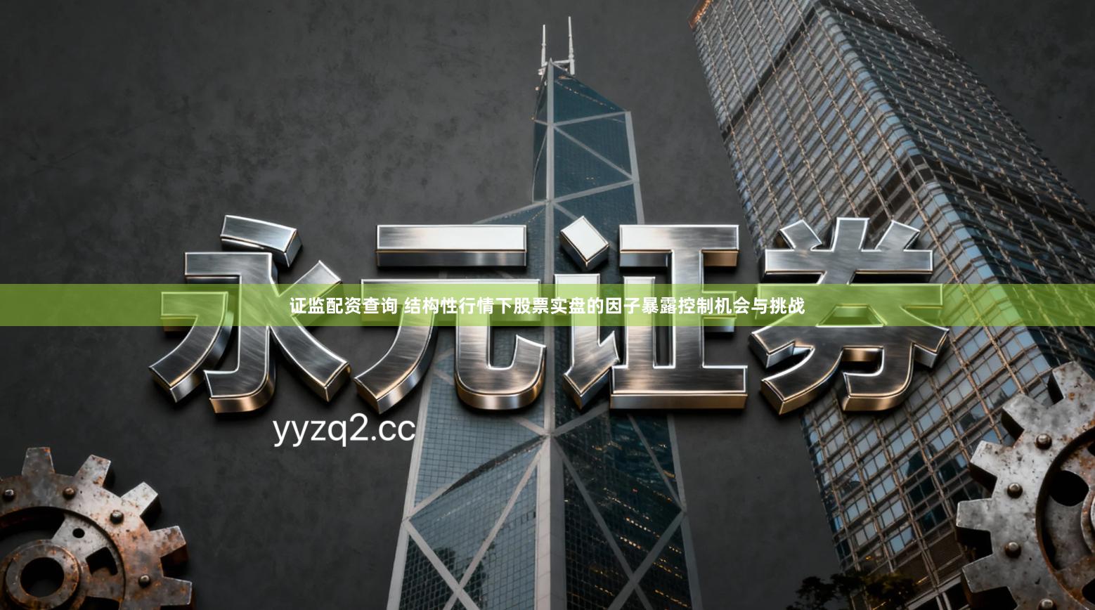 证监配资查询 结构性行情下股票实盘的因子暴露控制机会与挑战