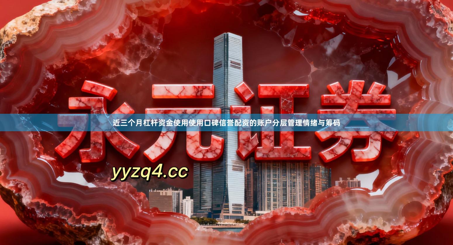 近三个月杠杆资金使用使用口碑信誉配资的账户分层管理情绪与筹码
