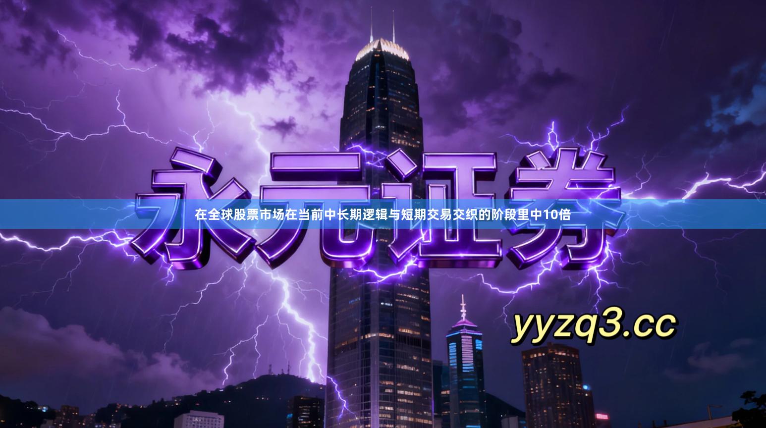 在全球股票市场在当前中长期逻辑与短期交易交织的阶段里中10倍